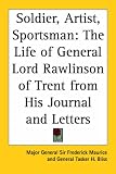 Soldier, Artist, Sportsman: The Life of General Lord Rawlinson of Trent from His Journal and Letters