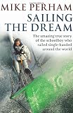 Sailing the dream : the amazing true story of the schoolboy who sailed single-handed around the world