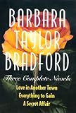 Barbara Taylor Bradford -Three Complete Novels: Love in Another Town, Everything to Gain, a Secret Affair