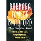 Barbara Taylor Bradford -Three Complete Novels: Love in Another Town, Everything to Gain, a Secret... by  Barbara Taylor Bradford