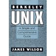 Berkeley UNIX: A Simple and Comprehensive Guide by James Wilson