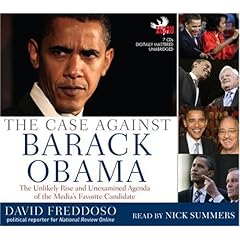 The Case Against Barack Obama  The Unlikely Rise and Unexamined Agenda of the Media's Favorite Candidate