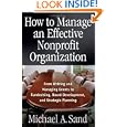 How to Manage an Effective Nonprofit Organization: From Writing and Managing Grants to Fundraising, Board Development,... by Michael A. Sand