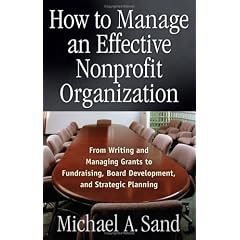 How to Manage an Effective Nonprofit Organization: From Writing and Managing Grants to Fundraising, Board Development, and Strategic Planning
