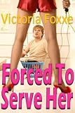 Forced To Serve Her (Sissy Femdom Erotica)