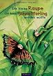 Die kleine Raupe, die kein Schmetterling werden wollte