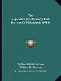 The Royal Ancestry of George Leib Harrison of Philadelphia (1914)