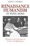 Renaissance Humanism in Papal Rome: Humanists and Churchmen on the Eve of the Reformation (History & Political Science Studies)