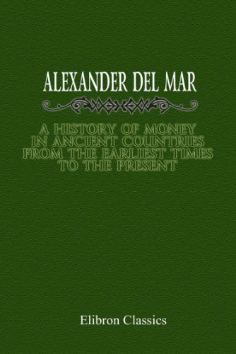 A History of Money in Ancient Countries From the Earliest Times to the Present. (Elibron Classics)