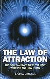 The Law of Attraction: The Souls Answer to Why It isnt Working and How it Can