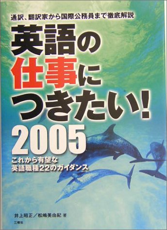 英語の仕事につきたい!〈2005〉―通訳、翻訳家から国際公務員まで徹底解説 これから有望な英語職種22のガイダンス