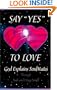 Say "Yes" to Love: God Explains Soul Mates (New, Expanded, Second Edition)