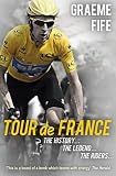 Tour de France : the history, the legend, the riders