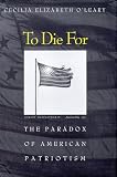 To Die For: The Paradox of American Patriotism Cecilia Elizabeth O'Leary
