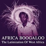 Africa Boogaloo-the Latinization of West Africa
