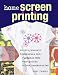 Home Screen Printing: Do-it-yourself Techniques for Graphic Tees, Art Prints and Funky Accessories
