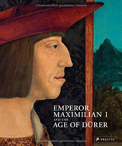 Emperor Maximilian I and the Age of Durer