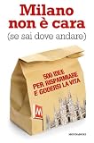 Milano non è cara (se sai dove andare). 500 idee per risparmiare e godersi la vita