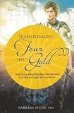 Transforming Fear into Gold: How Facing What Frightens You Most Can Heal and Light Up Your Life
