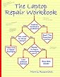 The Laptop Repair Workbook: An Introduction to Troubleshooting and Repairing Laptop Computers