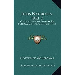 Juris Naturalis, Part 2: Complectens Jus Familiae Jus Publicvum Et Jus Gentium (1759)