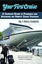 Your First Cruise: A Complete Guide to Planning and Attaining the Perfect Vacation Cruise