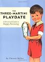 The Three-Martini Playdate: A Practical Guide to Happy Parenting