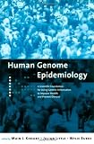Human Genome Epidemiology: A Scientific Foundation for Using Genetic Information to Improve Health and Prevent Disease (Monographs in Epidemiology and Biostatistics)