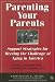 Parenting Your Parents: Support Strategies for Meeting the Challenge of Aging in America