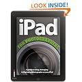 The iPad for Photographers: A Guide to Managing, Editing, and Displaying Photographs Using Your iPad