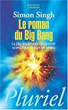 Le roman du Big Bang : La plus importante d�couverte scientifique de tous les temps