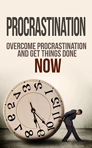 Procrastination: Time Management: Stop Procrastinating and Get Things Done NOW (Self Discipline Self Improvement Getting Things Done) (Minute Fitness Procrastination Inspiration) Procrastination: Time Management: Stop Procrastinating and Get Things Done NOW (Self Discipline Self Improvement Getting Things Done) (Minute Fitness Procrastination Inspiration)
