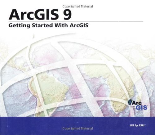 Getting Started with ArcGIS: ArcGIS 9