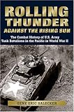 Rolling Thunder against the Rising Sun: The Combat History of U.S. Army Tank Battalions in the Pacific in WWII