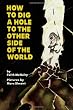 How To Dig A Hole To The Other Side Of The World