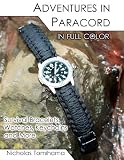 Adventures in Paracord in Full Color: Survival Bracelets, Watches, Keychains and More
