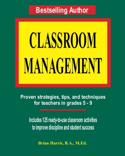 Classroom Management: Proven strategies, tips, and techniques for teachers in grades 5 - 9