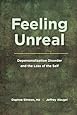 Feeling Unreal: Depersonalization Disorder and the Loss of the Self