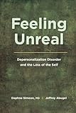 Feeling Unreal: Depersonalization Disorder and the Loss of the Self