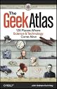 The Geek Atlas: 128 Places Where Science and Technology Come Alive