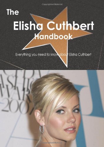 The Elisha Cuthbert Handbook - Everything you need to know about Elisha Cuthbert