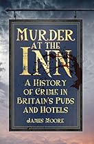 Murder at the Inn: A History of Crime in Britain’s Pubs and Hotels Murder at the Inn: A History of Crime in Britain’s Pubs and Hotels
