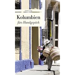Kolumbien f�rs Handgep�ck: Geschichten und Berichte - Ein Kulturkompass