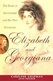 Elizabeth &amp; Georgiana: The Duke of Devonshire and His Two Duchesses