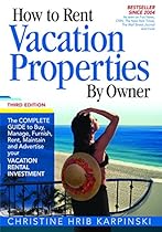 How To Rent Vacation Properties by Owner Third Edition: The Complete Guide to Buy, Manage, Furnish, Rent, Maintain and Advertise Your Vacation Rental Investment How To Rent Vacation Properties by Owner Third Edition: The Complete Guide to Buy, Manage, Furnish, Rent, Maintain and Advertise Your Vacation Rental Investment