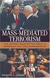 Mass-Mediated Terrorism: The Central Role of the Media in Terrorism and Counterterrorism