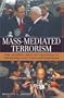 Mass-Mediated Terrorism: The Central Role of the Media in Terrorism and Counterterrorism