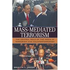 Mass-Mediated Terrorism: The Central Role of the Media in Terrorism and Counterterrorism