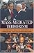 Mass-Mediated Terrorism: The Central Role of the Media in Terrorism and Counterterrorism