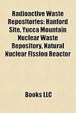 Radioactive Waste Repositories: Hanford Site, Yucca Mountain Nuclear Waste Repository, Natural Nuclear Fission Reactor-